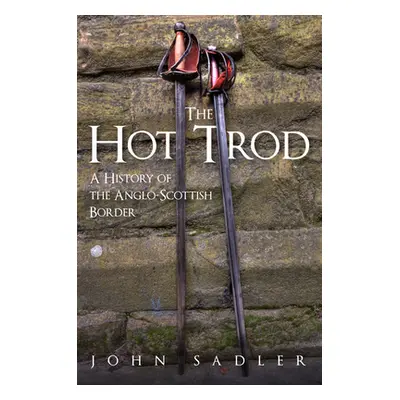 "The Hot Trod: A History of the Anglo-Scottish Border" - "" ("Sadler John")(Pevná vazba)