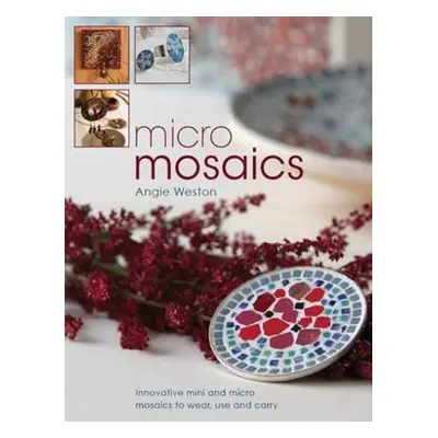 "Micro Mosaics" - "Innovative Mini and Micro Mosaics to Wear, Use and Carry" ("Weston Angie")(Pa