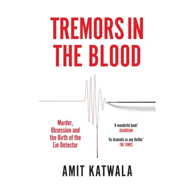 "Tremors in the Blood" - "Murder, Obsession and the Birth of the Lie Detector" ("Katwala Amit")(