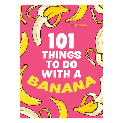 "101 Things to Do with a Banana" - "" ("Nana B. a.")(Pevná vazba)