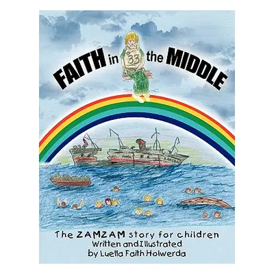 "ZAMZAM'S Faith in the Middle: A True Story for Children" - "" ("Holwerda Luella Faith")(Paperba