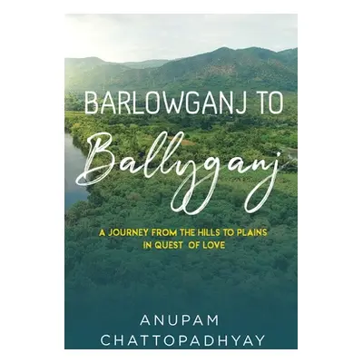 "Barlowganj to Ballyganj -- A Journey from the Hills to Plains in Quest of Love" - "" ("Chattopa