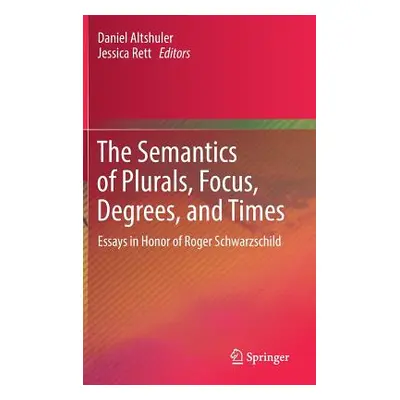 "The Semantics of Plurals, Focus, Degrees, and Times: Essays in Honor of Roger Schwarzschild" - 