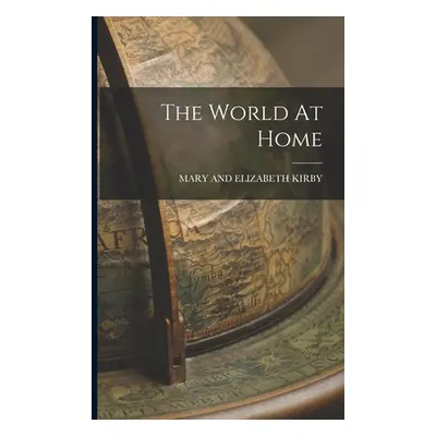 "The World At Home" - "" ("Mary and Elizabeth Kirby")(Paperback)