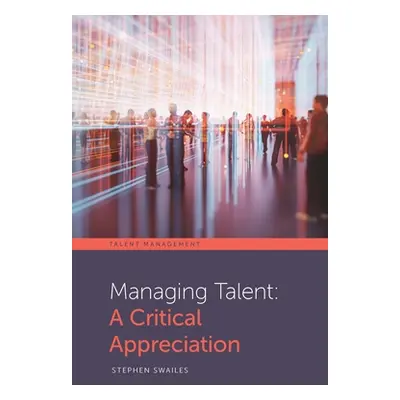 "Managing Talent: A Critical Appreciation" - "" ("Swailes Stephen")(Pevná vazba)