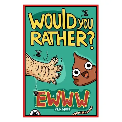 "Would You Rather Ewww Version: Would You Rather Questions Ewww Gross Edition" - "" ("Chuckle Bi