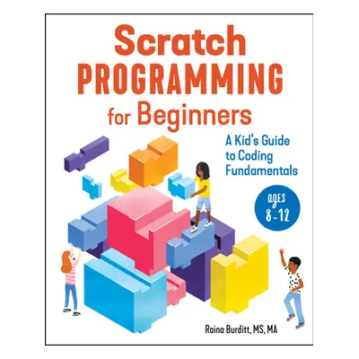 "Scratch Programming for Beginners: A Kid's Guide to Coding Fundamentals" - "" ("Burditt Raina")