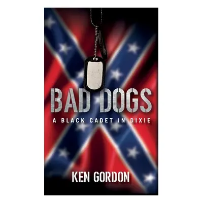 "Bad Dogs: A Black Cadet in Dixie" - "" ("Gordon Ken")(Pevná vazba)