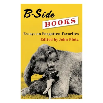 "B-Side Books: Essays on Forgotten Favorites" - "" ("Plotz John")(Paperback)