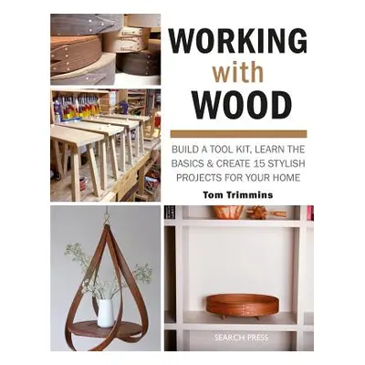 "Working with Wood: Build a Tool Kit, Learn the Skills & Create 15 Stylish Projects for Your Hom