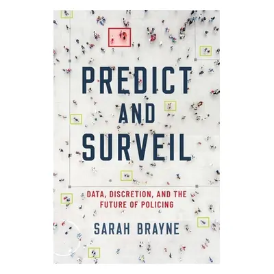 "Predict and Surveil: Data, Discretion, and the Future of Policing" - "" ("Brayne Sarah")(Pevná 