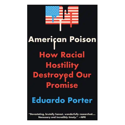 "American Poison: How Racial Hostility Destroyed Our Promise" - "" ("Porter Eduardo")(Paperback)