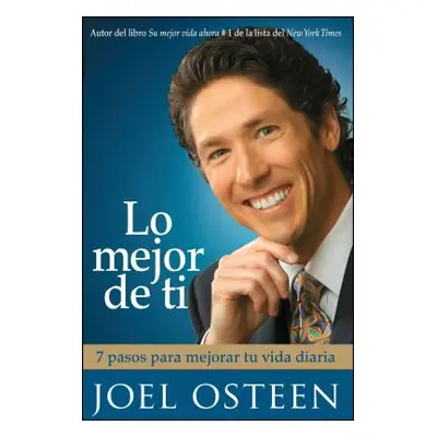 "Lo Mejor de Ti: 7 Pasos Para Mejorar Tu Vida Diaria = Become a Better You" - "" ("Osteen Joel")