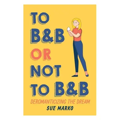 "To BnB or Not to BnB: Deromanticizing the Dream" - "" ("Marko Sue")(Paperback)