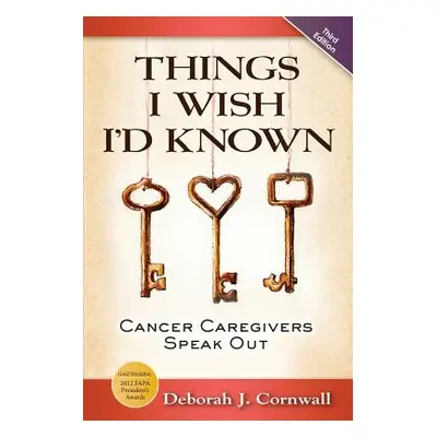 "Things I Wish I'd Known: Cancer Caregivers Speak Out - Third Edition" - "" ("Cornwall Deborah J