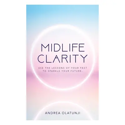 "Midlife Clarity: Use the lessons of your past to sparkle your future." - "" ("Olatunji Andrea")