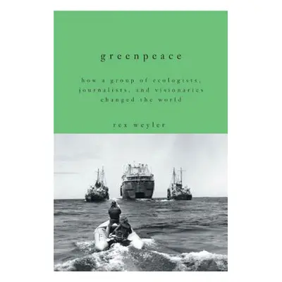 "Greenpeace: How a Group of Ecologists, Journalists, and Visionaries Changed the World" - "" ("W