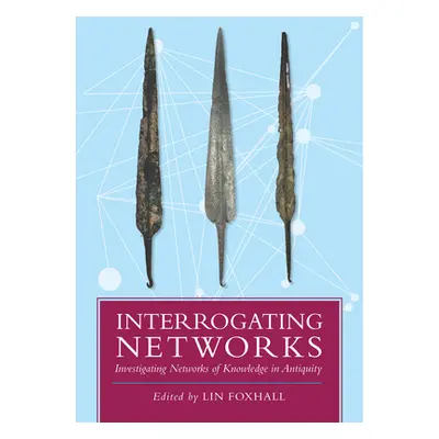 "Interrogating Networks: Investigating Networks of Knowledge in Antiquity" - "" ("Foxhall Lin")(