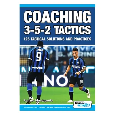 "Coaching 3-5-2 Tactics - 125 Tactical Solutions & Practices" - "" ("Montagnolo Renato")(Paperba