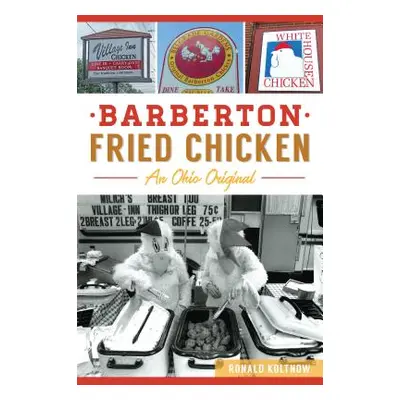 "Barberton Fried Chicken: An Ohio Original" - "" ("Koltnow Ronald")(Paperback)