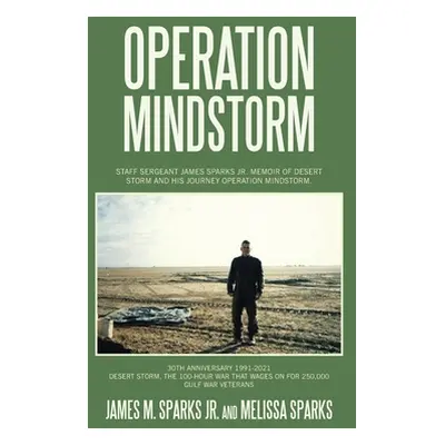 "Operation Mindstorm: Staff Sergeant James Sparks Jr. Memoir of Desert Storm and His Journey Ope