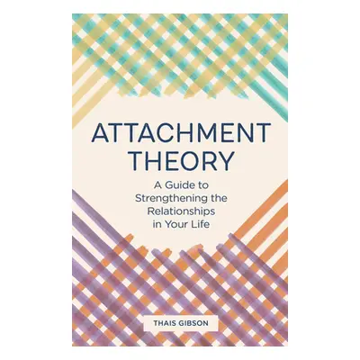 "Attachment Theory: A Guide to Strengthening the Relationships in Your Life" - "" ("Gibson Thais