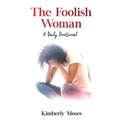 "The Foolish Woman: A Daily Devotional" - "" ("Moses Kimberly")(Paperback)