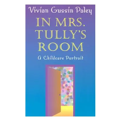 "In Mrs. Tully's Room: A Childcare Portrait (Revised)" - "" ("Paley Vivian Gussin")(Paperback)