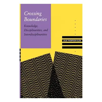 "Crossing Boundaries: Knowledge, Disciplinarities, and Interdisciplinarities" - "" ("Klein Julie