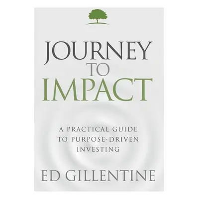 "Journey to Impact: A Practical Guide to Purpose-Driven Investing" - "" ("Gillentine Ed")(Pevná 