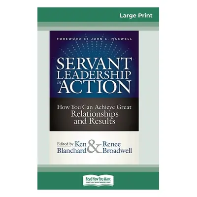 "Servant Leadership in Action: How You Can Achieve Great Relationships and Results (16pt Large P