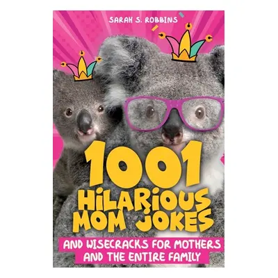 "1001 Hilarious Mom Jokes and Wisecracks for Mothers and the Entire Family: Fresh One Liners, Kn