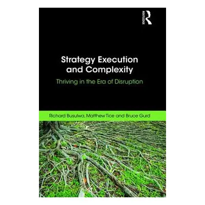 "Strategy Execution and Complexity: Thriving in the Era of Disruption" - "" ("Busulwa Richard")(