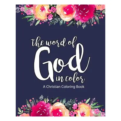 "A Christian Coloring Book: The Word of God in Color: Scripture Coloring Book for Adults & Teens