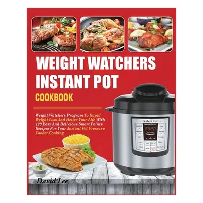 "Weight Watchers Instant Pot Cookbook: Weight Watchers Program To Rapid Weight Loss And Better Y