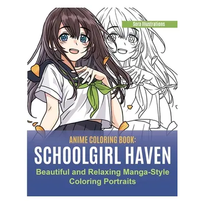 "Anime Coloring Book: School Girl Haven. Beautiful and Relaxing Manga-Style Coloring Portraits" 