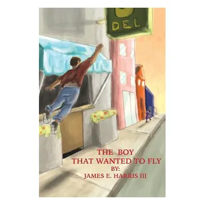 "The Boy that Wanted to Fly" - "" ("Harris James E. III")(Paperback)