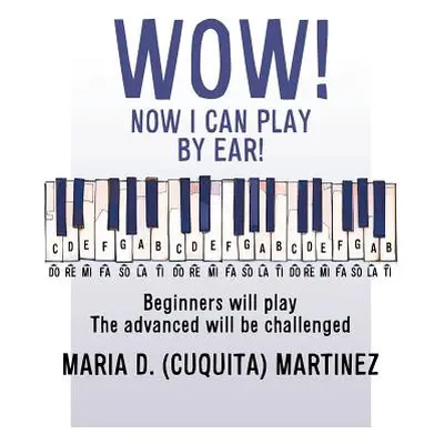 "Wow! Now I Can Play by Ear!: Beginners will play" - "" ("Martinez Maria D. (Cuquita)")(Paperbac