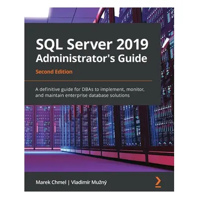 "SQL Server 2019 Administrator's Guide, Second Edition: A definitive guide for DBAs to implement