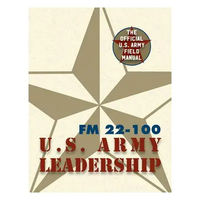 "Army Field Manual FM 22-100 (The U.S. Army Leadership Field Manual)" - "" ("The United States A