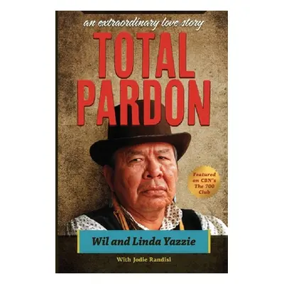 "Total Pardon: An Extraordinary Love Story" - "" ("Yazzie Wil And Linda")(Paperback)