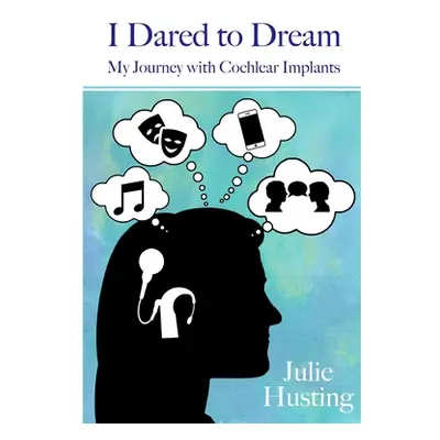 "I Dared to Dream: My Journey with Cochlear Implants" - "" ("Husting Julie")(Paperback)