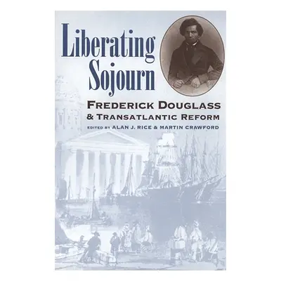 "Liberating Sojourn: Frederick Douglas and Transatlantic Reform" - "" ("Rice Alan J.")(Paperback