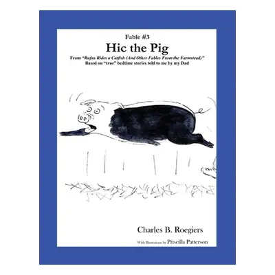 "Hic the Pig [Fable 3]: (From Rufus Rides a Catfish & Other Fables From the Farmstead)" - "" ("R