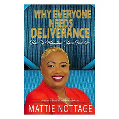 "Why Everyone Needs Deliverance: How To Maintain Your Freedom" - "" ("Nottage Mattie Monique")(P