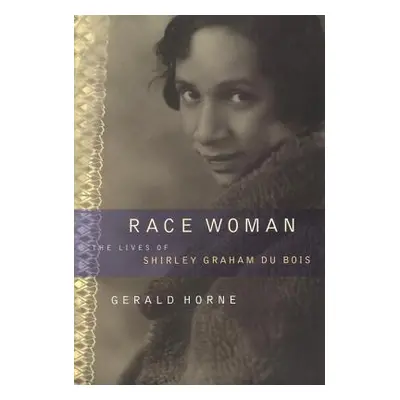 "Race Woman: The Lives of Shirley Graham Du Bois" - "" ("Horne Gerald")(Paperback)