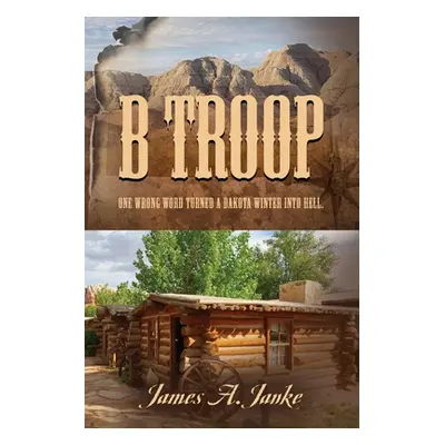 "B Troop: One wrong word turned a Dakota winter into hell." - "" ("Janke James A.")(Paperback)