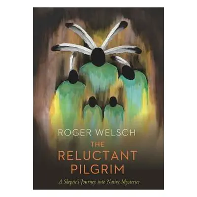 "The Reluctant Pilgrim: A Skeptic's Journey Into Native Mysteries" - "" ("Welsch Roger")(Paperba