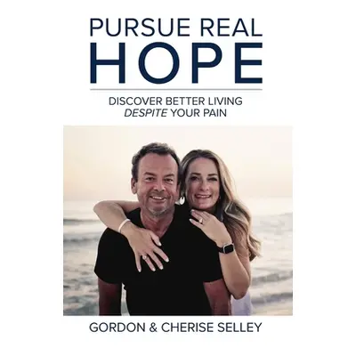 "Pursue Real Hope: Discover Better Living despite Your Pain" - "" ("Selley Gordon")(Pevná vazba)