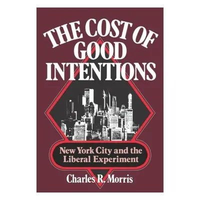 "The Cost of Good Intentions: New York City and the Liberal Experiment" - "" ("Morris Charles R.